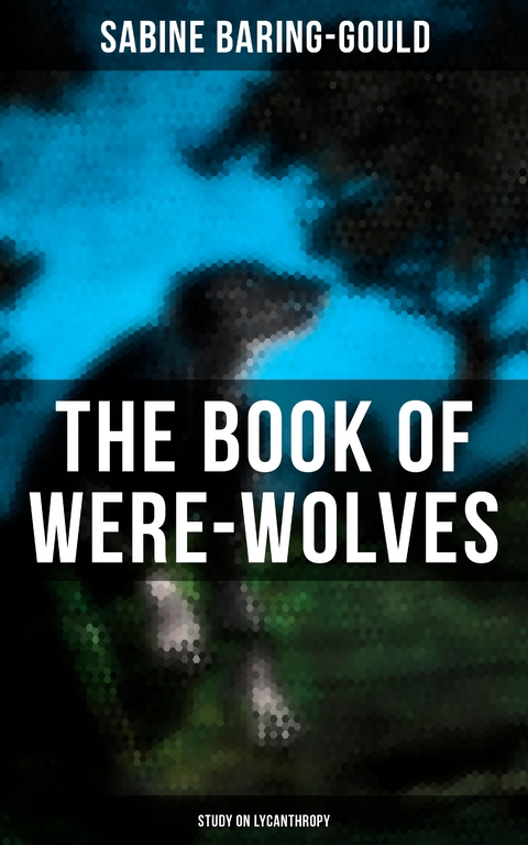 The Book of Were-Wolves (Study on Lycanthropy) - Sabine Baring-Gould