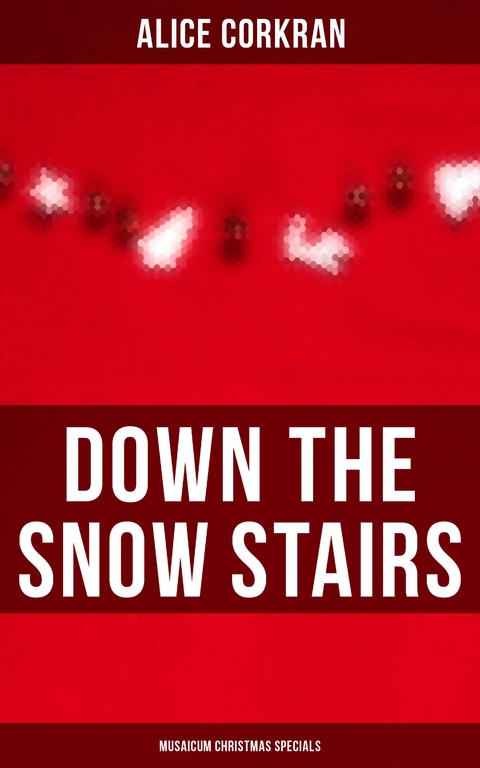 Down the Snow Stairs (Musaicum Christmas Specials) - Alice Corkran