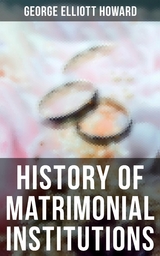 History of Matrimonial Institutions - George Elliott Howard