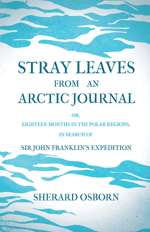 Stray Leaves from an Arctic Journal - or, Eighteen Months in the Polar Regions, in Search of Sir John Franklin's Expedition -  Osborn