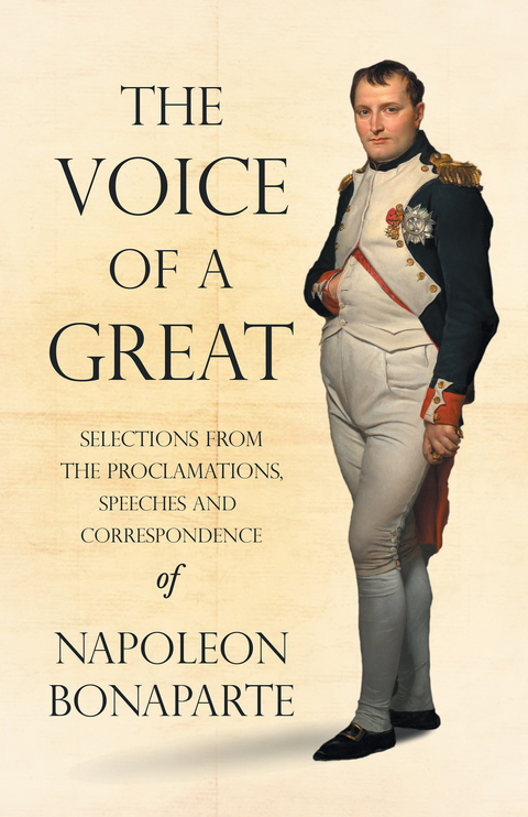 Voice of a Great - Selections from the Proclamations, Speeches and Correspondence of Napoleon Bonaparte -  Napoleon Bonaparte