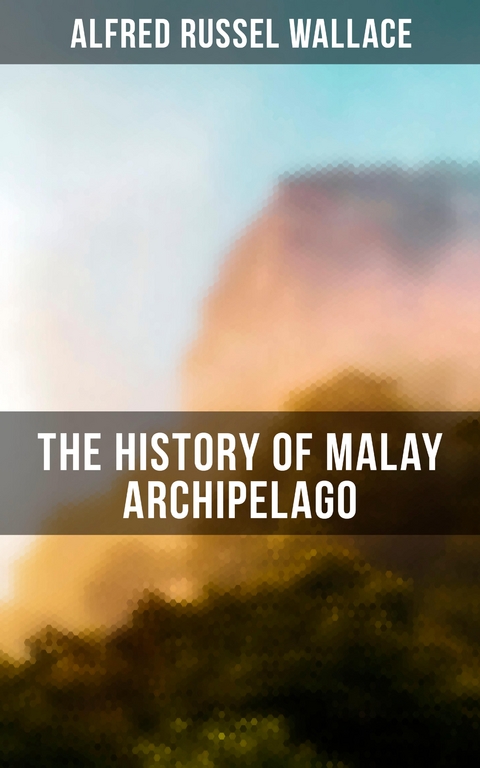 The History of Malay Archipelago - Alfred Russel Wallace