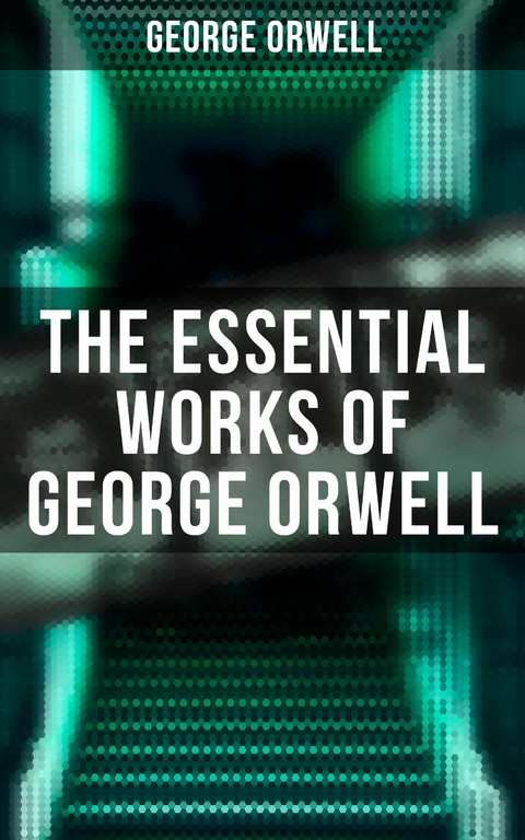 The Essential Works of George Orwell - George Orwell