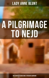 A Pilgrimage to Nejd: The Court of Arab Emir & Persian Campaign - Lady Anne Blunt