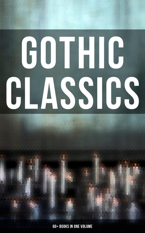 Gothic Classics: 60+ Books in One Volume - H. P. Lovecraft, Edgar Allan Poe, Henry James, Wilkie Collins, Nathaniel Hawthorne, Arthur Machen, William Hope Hodgson, Arthur Conan Doyle, Grant Allen, Mary Shelley, Bram Stoker, Théophile Gautier, Richard Marsh, Joseph Sheridan Le Fanu, Charles Dickens, Fitz-James O'Brien, Horace Walpole, William Thomas Beckford, Eliza Parsons, William Godwin, Ann Radcliffe, Matthew Gregory Lewis, Charles Brockden Brown, Jane Austen, Thomas Love Peacock, John William Polidori, Washington Irving, Charles Robert Maturin, James Hogg, Victor Hugo, Frederick Marryat, Nikolai Gogol, Charlotte Brontë, Emily Brontë, James Malcolm Rymer, Thomas Peckett Prest, George Eliot, Robert Louis Stevenson, Oscar Wilde, Anna Katharine Green, Charlotte Perkins Gilman, George MacDonald, John Meade Falkner, H. G. Wells, W. W. Jacobs, Robert Hugh Benson, Gaston Leroux