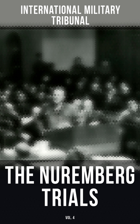 The Nuremberg Trials (Vol.4) - International Military Tribunal