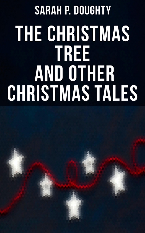 The Christmas Tree  and Other Christmas Tales - Sarah P. Doughty