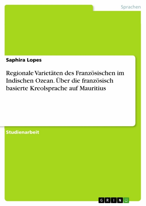 Regionale Varietäten des Französischen im Indischen Ozean. Über die französisch basierte Kreolsprache auf Mauritius - Saphira Lopes