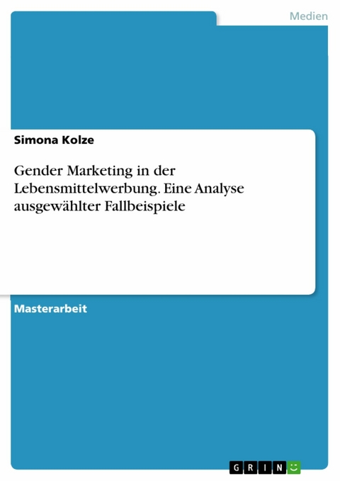 Gender Marketing in der Lebensmittelwerbung. Eine Analyse ausgewählter Fallbeispiele - Simona Kolze