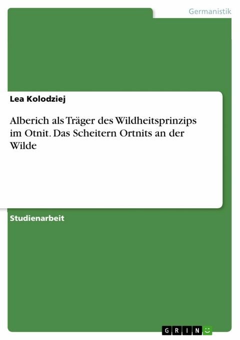 Alberich als Träger des Wildheitsprinzips im Otnit. Das Scheitern Ortnits an der Wilde - Lea Kolodziej