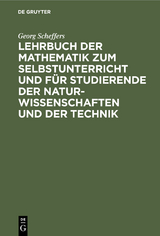 Lehrbuch der Mathematik zum Selbstunterricht und für Studierende der Naturwissenschaften und der Technik - Georg Scheffers