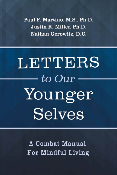 Letters To Our Younger Selves -  Nathan Gerowitz D.C.,  Justin R. Miller Ph.D.,  Paul F. Martino M.S. Ph.D.