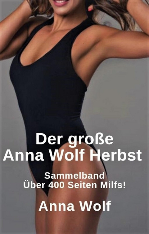 Der große Anna Wolf Herbst Sammelband Über 300 Seiten Milfs! - Anna Wolf