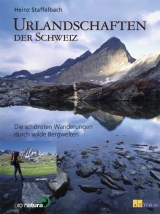 Urlandschaften der Schweiz - Heinz Staffelbach