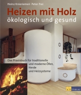 Heizen mit Holz - ökologisch und gesund - Heinz Knieriemen, Peter Frei