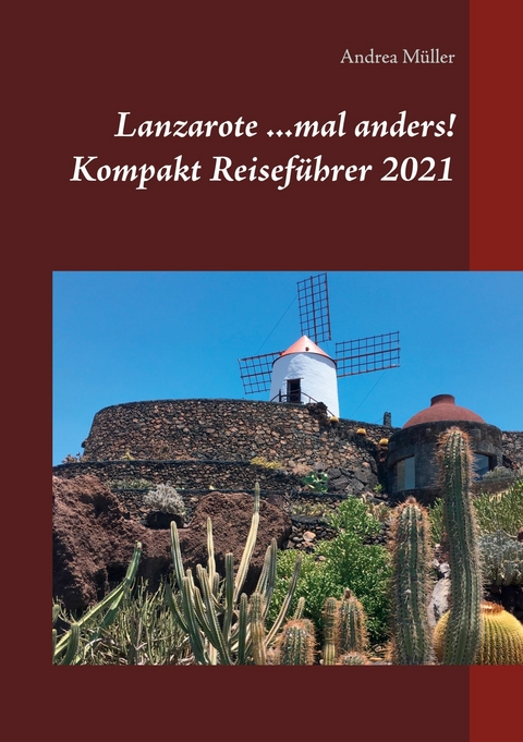 Lanzarote ...mal anders! Kompakt Reiseführer 2021 - Andrea Müller