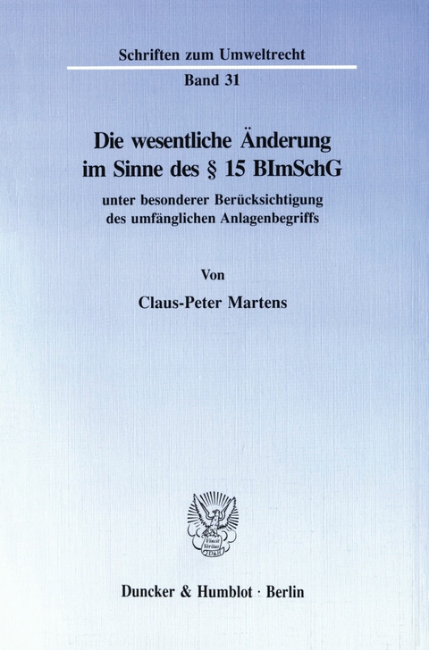 Die wesentliche Änderung im Sinne des § 15 BImSchG -  Claus-Peter Martens