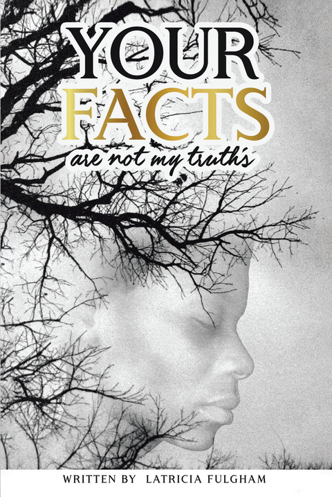 your Facts Are Not My Truths -  LaTricia Fulgham