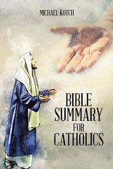 Bible Summary for Catholics -  Michael Kotch