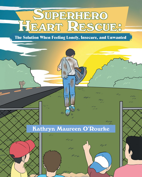 Superhero Heart Rescue: The Solution, When Feeling Lonely, Insecure, and Unwanted - Kathryn Maureen O'Rourke