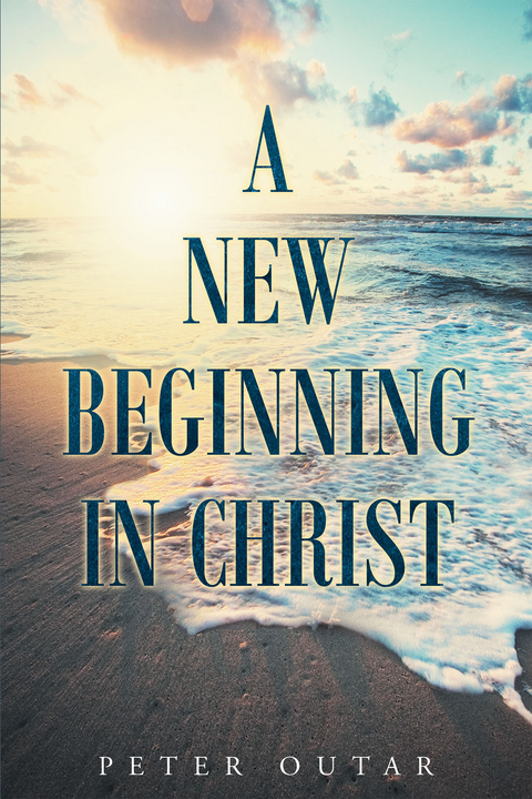 New Beginning in Christ -  Peter Outar