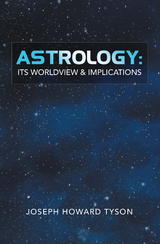 Astrology:  Its Worldview & Implications - Joseph Howard Tyson