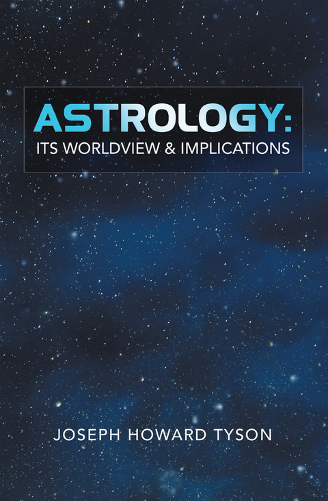 Astrology:  Its Worldview & Implications - Joseph Howard Tyson