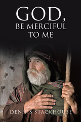 God, Be Merciful to Me -  Dennis Stackhouse