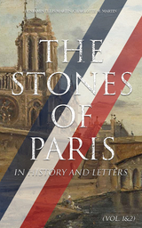 The Stones of Paris in History and Letters (Vol. 1&2) - Benjamin Ellis Martin, Charlotte M. Martin