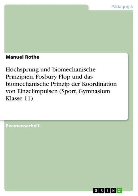 Hochsprung und biomechanische Prinzipien. Fosbury Flop und das biomechanische Prinzip der Koordination von Einzelimpulsen (Sport, Gymnasium Klasse 11) - Manuel Rothe