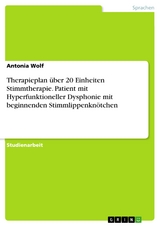 Therapieplan über 20 Einheiten Stimmtherapie. Patient mit Hyperfunktioneller Dysphonie mit beginnenden Stimmlippenknötchen - Antonia Wolf