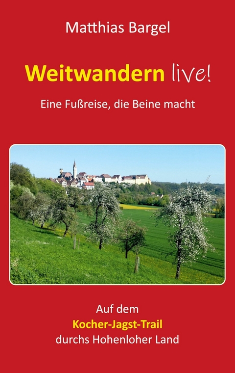 Weitwandern live! Eine Fußreise, die Beine macht -  Matthias Bargel