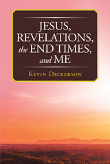 Jesus, Revelations, the End Times, and Me - Kevin Dickerson