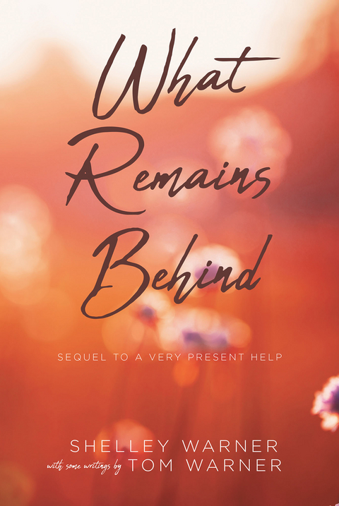 What Remains Behind - Shelley Warner With some writings by Tom Warner