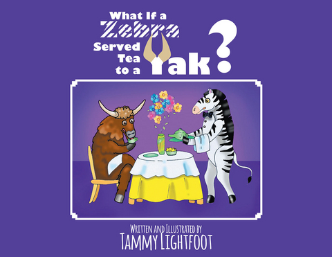 What If a Zebra Served Tea to a Yak? - Tammy Lightfoot