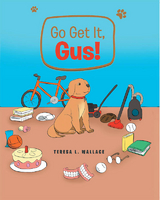 Go Get It, Gus! - Teresa L. Wallace