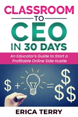 Classroom to CEO in 30 Days -  Erica Terry