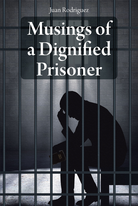 Musings of a Dignified Prisoner - Juan Rodriguez