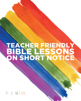 Teacher Friendly Bible Lessons on Short Notice - P. J. Mann