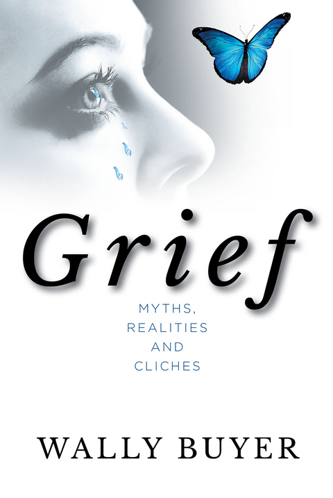 Grief - Myths, Realities and Cliches -  Wally Buyer