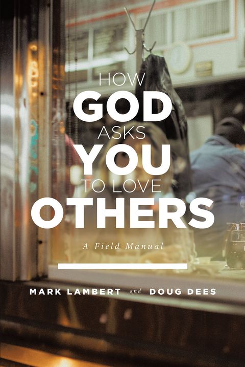 How God Asks You To Love Others: A Field Manual - Mark Lambert