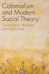 Colonialism and Modern Social Theory - Gurminder K. Bhambra, John Holmwood