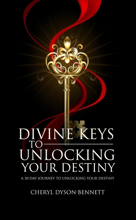 DIVINE KEYS TO UNLOCKING YOUR DESTINY -  Cheryl Dyson-Bennett