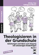 Theologisieren in der Grundschule - Band 2 - Ulrike Itze, Edelgard Moers