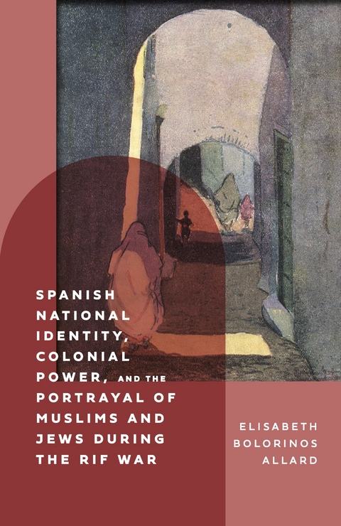 Spanish National Identity, Colonial Power, and the Portrayal of Muslims and Jews during the Rif War (1909-27) -  Elisabeth Bolorinos Allard