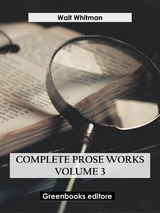 Complete Prose Works – Volume 3 - Walt Whitman