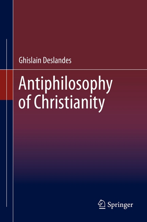 Antiphilosophy of Christianity - Ghislain Deslandes