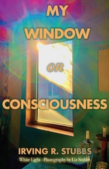 My Window on Consciousness - Irving Stubbs