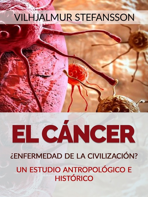 El Cáncer - ¿Enfermedad de la civilización? (Traducido) - Vilhjalmur Stefansson