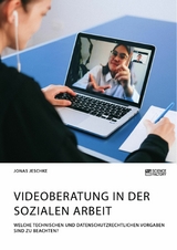 Videoberatung in der Sozialen Arbeit. Welche technischen und datenschutzrechtlichen Vorgaben sind zu beachten? - Jonas Jeschke